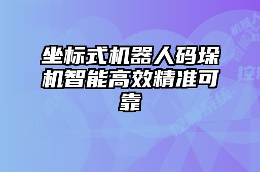 坐標(biāo)式機器人碼垛機智能高效精準(zhǔn)可靠