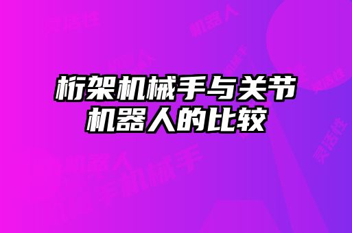 桁架機械手與關節(jié)機器人的比較