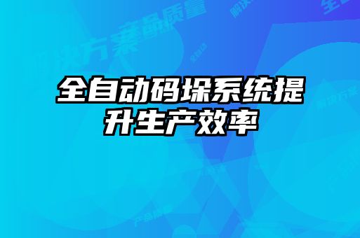 全自動碼垛系統(tǒng)提升生產效率