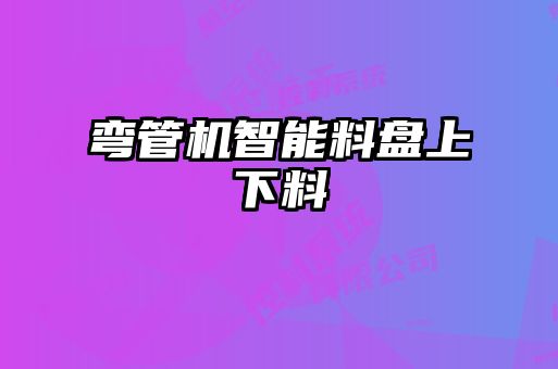 彎管機(jī)智能料盤(pán)上下料