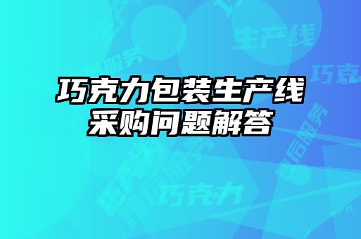 巧克力包裝生產(chǎn)線采購(gòu)問題解答