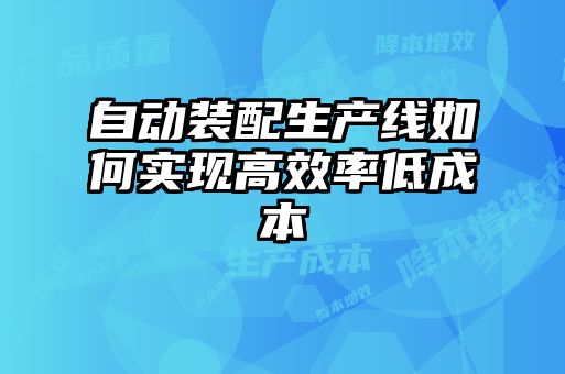 自動裝配生產線如何實現(xiàn)高效率低成本