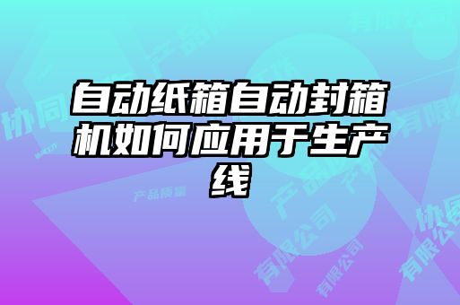 自動紙箱自動封箱機(jī)如何應(yīng)用于生產(chǎn)線