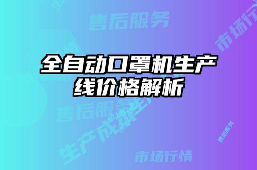 全自動口罩機生產(chǎn)線價格解析