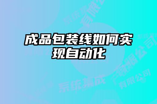 成品包裝線(xiàn)如何實(shí)現(xiàn)自動(dòng)化