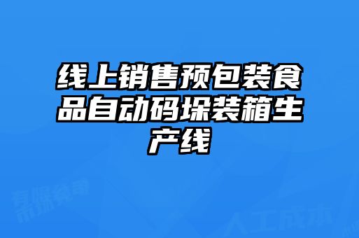 線上銷售預(yù)包裝食品自動碼垛裝箱生產(chǎn)線