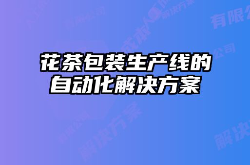 花茶包裝生產線的自動化解決方案