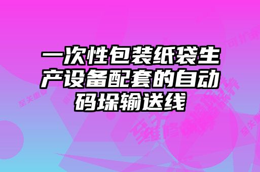 一次性包裝紙袋生產設備配套的自動碼垛輸送線