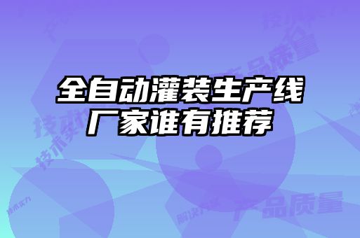 全自動(dòng)灌裝生產(chǎn)線廠家誰(shuí)有推薦