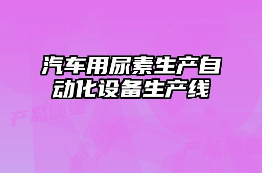 汽車(chē)用尿素生產(chǎn)自動(dòng)化設(shè)備生產(chǎn)線