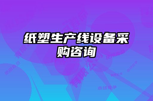 紙塑生產(chǎn)線設備采購咨詢