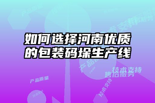 如何選擇河南優(yōu)質的包裝碼垛生產(chǎn)線