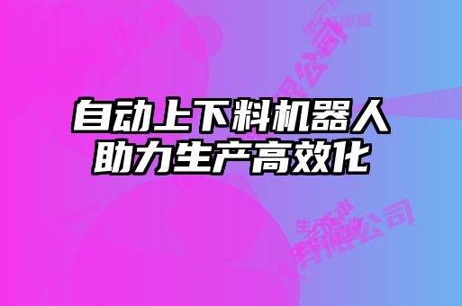 自動上下料機器人助力生產(chǎn)高效化