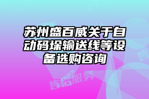 蘇州盛百威關(guān)于自動碼垛輸送線等設備選購咨詢