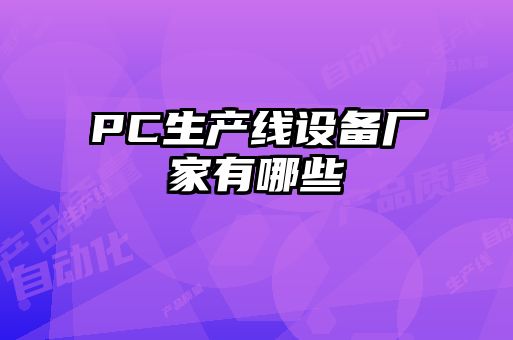PC生產(chǎn)線設備廠家有哪些